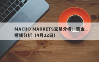 MACRO MARKETS交易分析：黄金短线分析（4月22日）