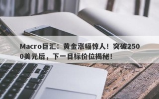 Macro巨汇：黄金涨幅惊人！突破2500美元后，下一目标价位揭秘！