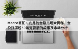 Macro巨汇：九月的金融市场大揭秘，金价狂泻超30美元背后的故事及市场分析