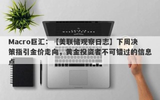 Macro巨汇：【美联储观察日志】下周决策指引金价走向，黄金投资者不可错过的信息点