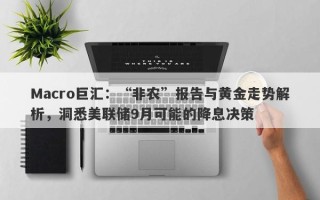 Macro巨汇：“非农”报告与黄金走势解析，洞悉美联储9月可能的降息决策