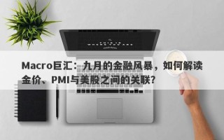 Macro巨汇：九月的金融风暴，如何解读金价、PMI与美股之间的关联？