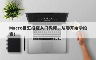 Macro巨汇投资入门教程，从零开始学投资！