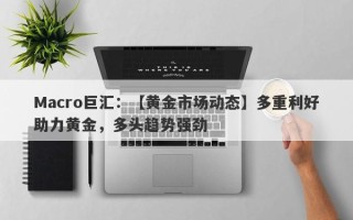 Macro巨汇：【黄金市场动态】多重利好助力黄金，多头趋势强劲