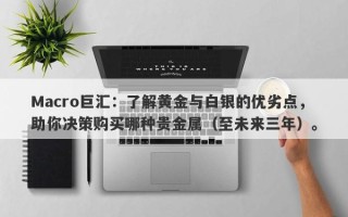 Macro巨汇：了解黄金与白银的优劣点，助你决策购买哪种贵金属（至未来三年）。