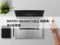 MACRO MARKETS巨汇洞悉场：8月9日简报