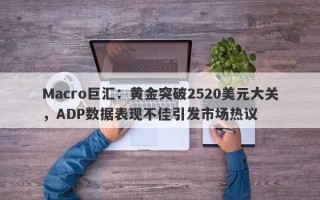 Macro巨汇：黄金突破2520美元大关，ADP数据表现不佳引发市场热议