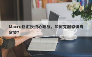 Macro巨汇投资心理战，如何克服恐惧与贪婪？