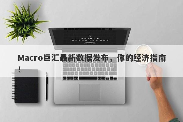 Macro巨汇最新数据发布，你的经济指南！-第1张图片-Macro Markets巨汇